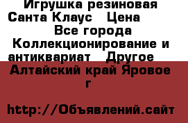 Игрушка резиновая Санта Клаус › Цена ­ 500 - Все города Коллекционирование и антиквариат » Другое   . Алтайский край,Яровое г.